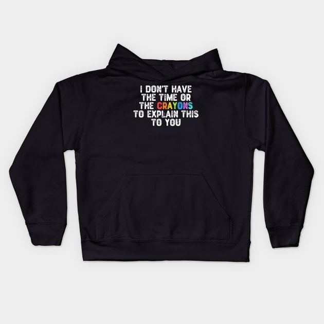 I Don't Have The Time Or The Crayons - Humorous Gift Kids Hoodie by Yyoussef101